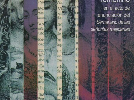 La construcción del imaginario femenino en el acto de enunciación del Semanario de las señoritas mejicanas. - María Teresa Mijares Cervantes Supply