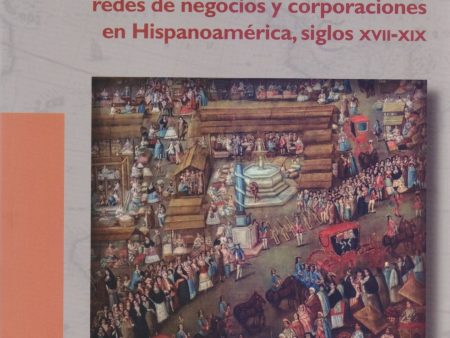 Actores Sociales, Redes de Negocios y Corporaciones en Hispanoamérica, Siglos XV - Ibarra, Antonio   Alcántara, Alvaro   Jumar, Fernando For Discount